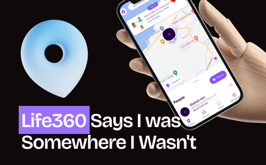 Life360 says you were somewhere you weren't